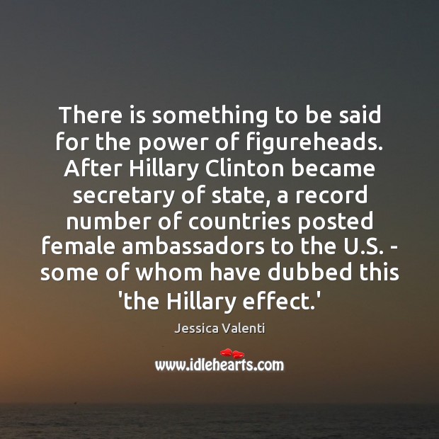 There is something to be said for the power of figureheads. After Jessica Valenti Picture Quote
