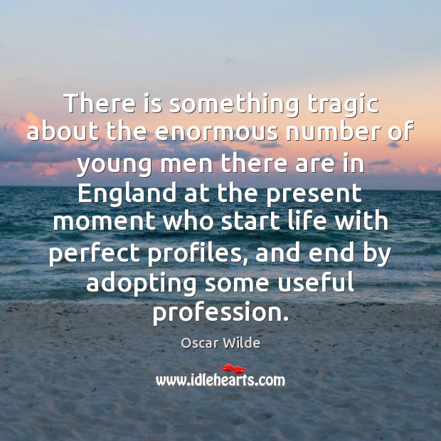 There is something tragic about the enormous number of young men there Oscar Wilde Picture Quote