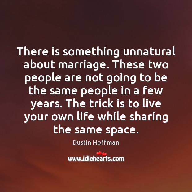 There is something unnatural about marriage. These two people are not going Dustin Hoffman Picture Quote