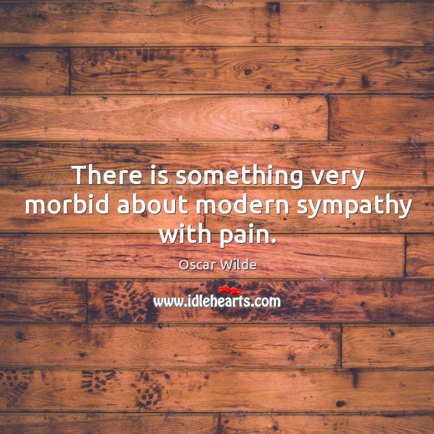 There is something very morbid about modern sympathy with pain. Image