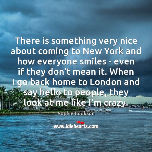 There is something very nice about coming to New York and how Sophie Cookson Picture Quote