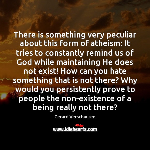 There is something very peculiar about this form of atheism: It tries Gerard Verschuuren Picture Quote