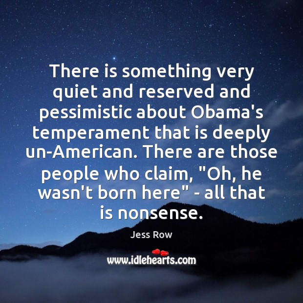 There is something very quiet and reserved and pessimistic about Obama’s temperament Jess Row Picture Quote