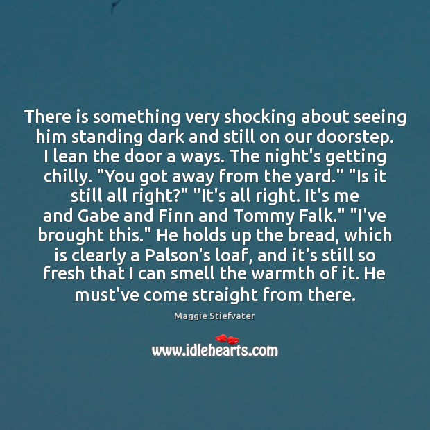 There is something very shocking about seeing him standing dark and still Maggie Stiefvater Picture Quote