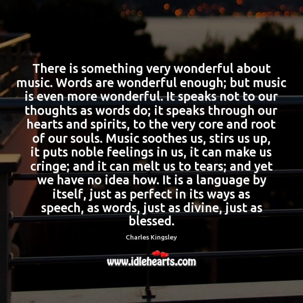 There is something very wonderful about music. Words are wonderful enough; but Charles Kingsley Picture Quote