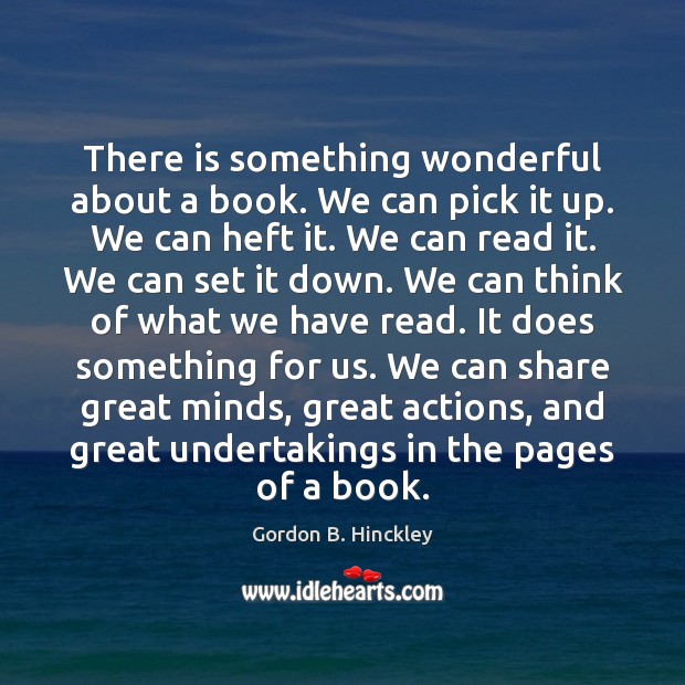 There is something wonderful about a book. We can pick it up. Image