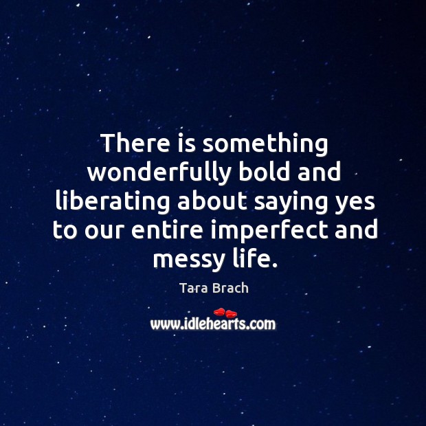 There is something wonderfully bold and liberating about saying yes to our Tara Brach Picture Quote