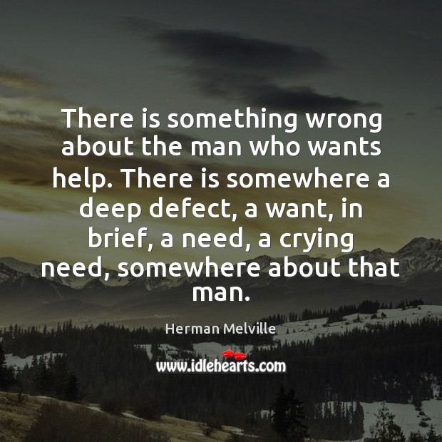 There is something wrong about the man who wants help. There is Herman Melville Picture Quote