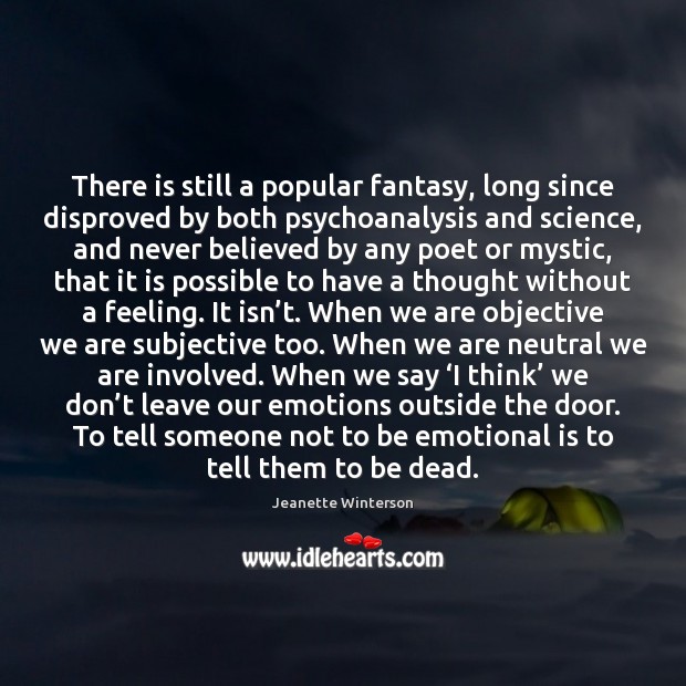 There is still a popular fantasy, long since disproved by both psychoanalysis Jeanette Winterson Picture Quote