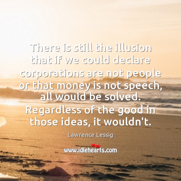 There is still the illusion that if we could declare corporations are Money Quotes Image