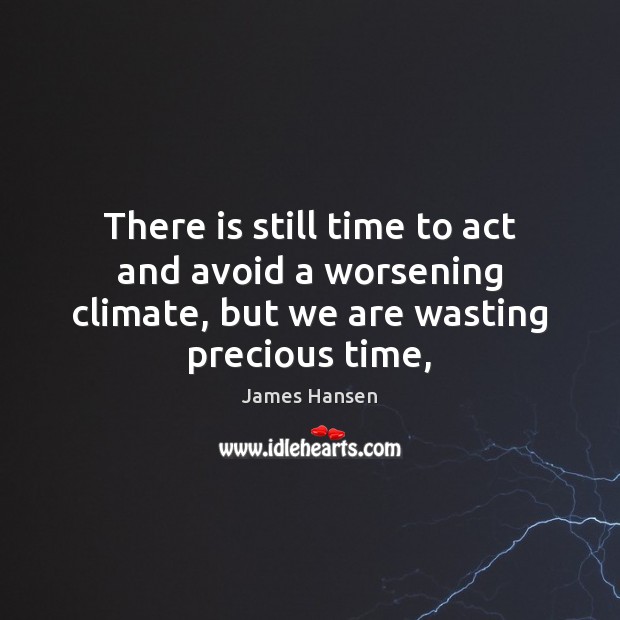 There is still time to act and avoid a worsening climate, but James Hansen Picture Quote
