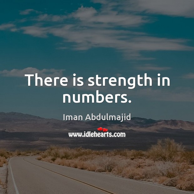 There is strength in numbers. Iman Abdulmajid Picture Quote
