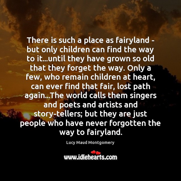 There is such a place as fairyland – but only children can Lucy Maud Montgomery Picture Quote