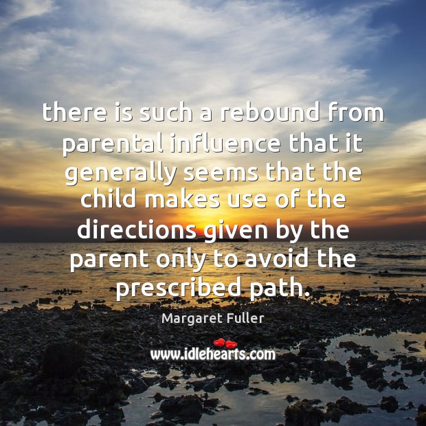There is such a rebound from parental influence that it generally seems Margaret Fuller Picture Quote