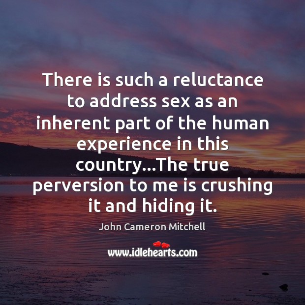 There is such a reluctance to address sex as an inherent part John Cameron Mitchell Picture Quote