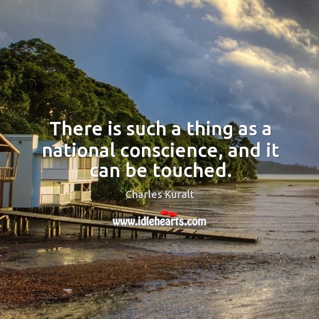 There is such a thing as a national conscience, and it can be touched. Image
