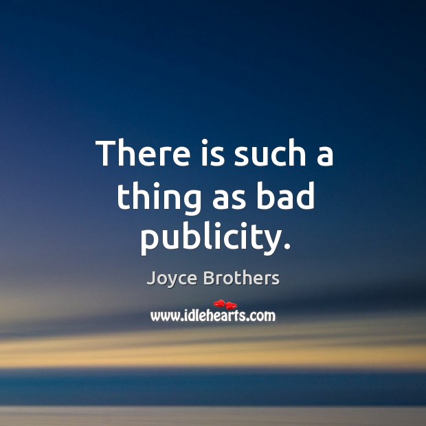There is such a thing as bad publicity. Joyce Brothers Picture Quote