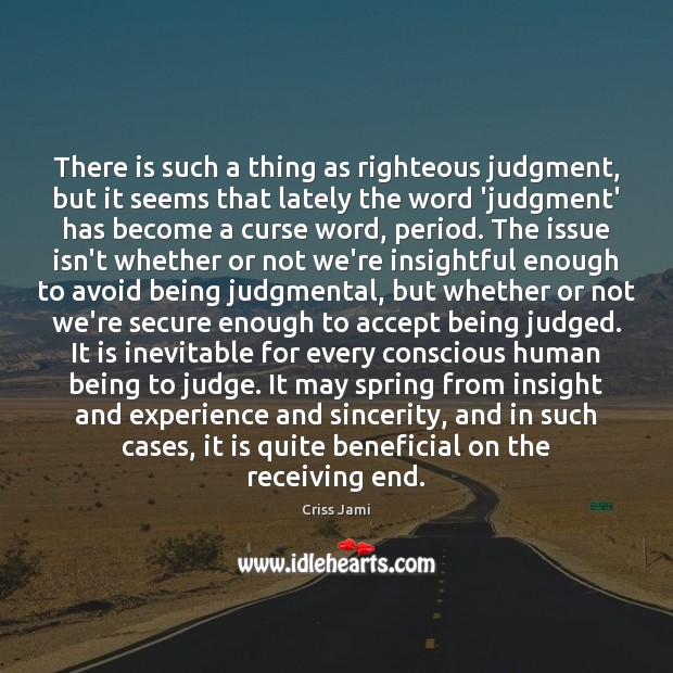 There is such a thing as righteous judgment, but it seems that Criss Jami Picture Quote