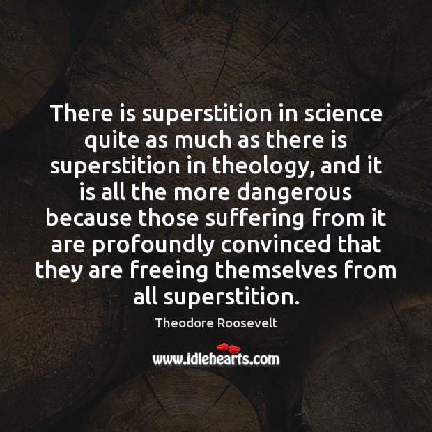 There is superstition in science quite as much as there is superstition Image