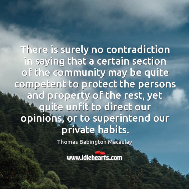 There is surely no contradiction in saying that a certain section of the community may Thomas Babington Macaulay Picture Quote