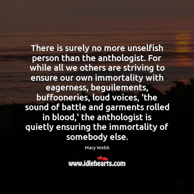 There is surely no more unselfish person than the anthologist. For while Mary Webb Picture Quote