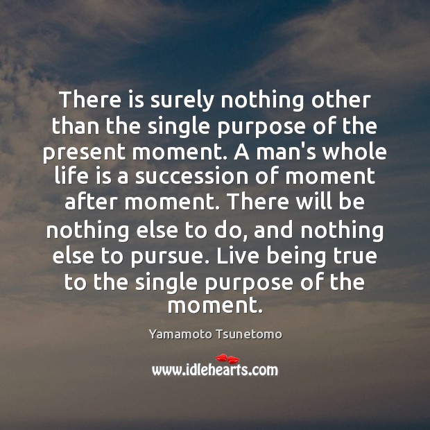 There is surely nothing other than the single purpose of the present Yamamoto Tsunetomo Picture Quote