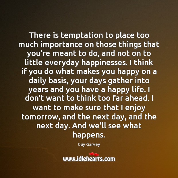 There is temptation to place too much importance on those things that Guy Garvey Picture Quote