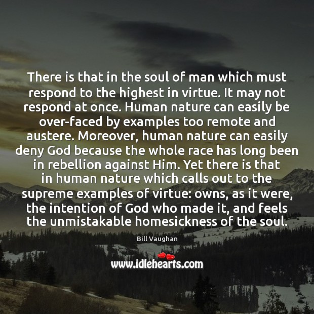 There is that in the soul of man which must respond to Bill Vaughan Picture Quote