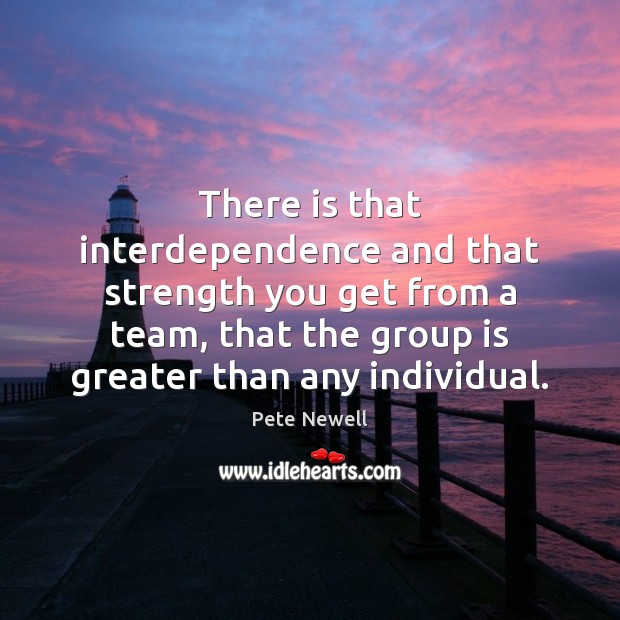 There is that interdependence and that strength you get from a team, Image