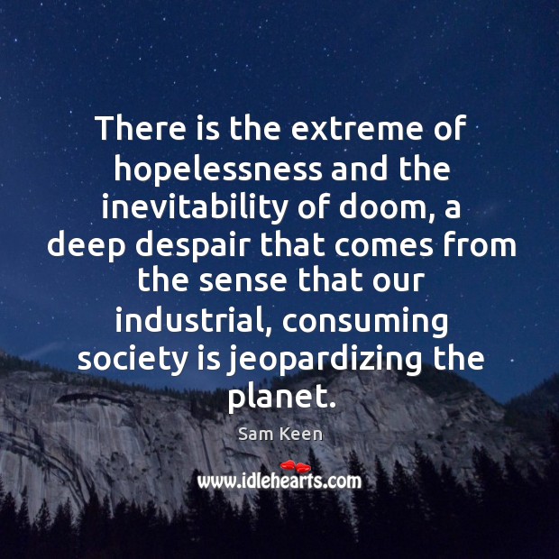 There is the extreme of hopelessness and the inevitability of doom, a Sam Keen Picture Quote