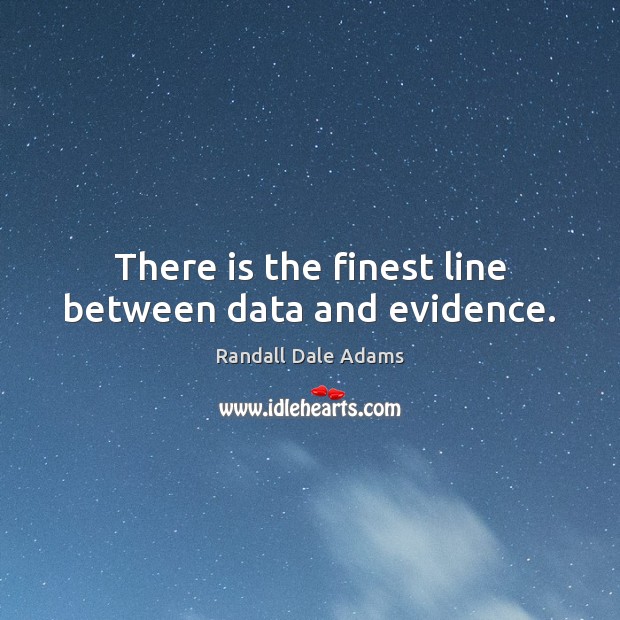 There is the finest line between data and evidence. Randall Dale Adams Picture Quote