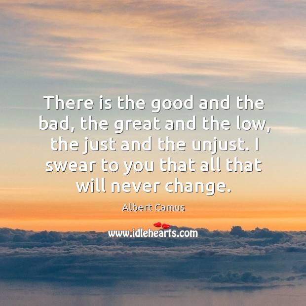There is the good and the bad, the great and the low, the just and the unjust. Image