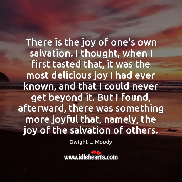 There is the joy of one’s own salvation. I thought, when I Dwight L. Moody Picture Quote