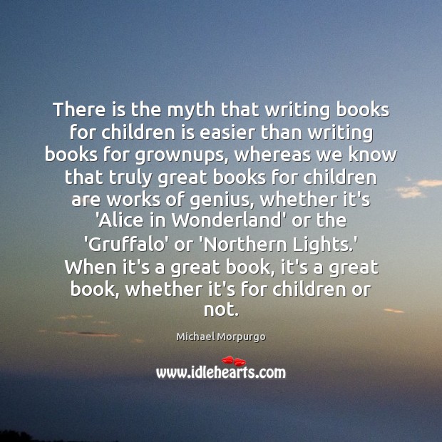 There is the myth that writing books for children is easier than Children Quotes Image