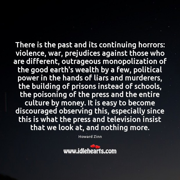 There is the past and its continuing horrors: violence, war, prejudices against Howard Zinn Picture Quote