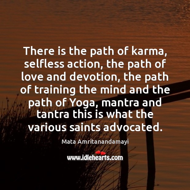 There is the path of karma, selfless action, the path of love Mata Amritanandamayi Picture Quote