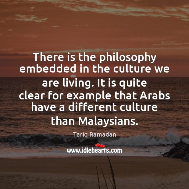 There is the philosophy embedded in the culture we are living. It Culture Quotes Image