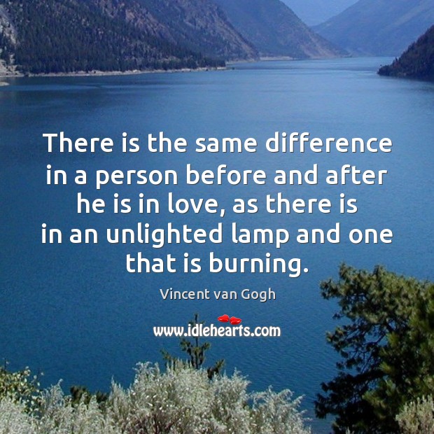 There is the same difference in a person before and after he Vincent van Gogh Picture Quote