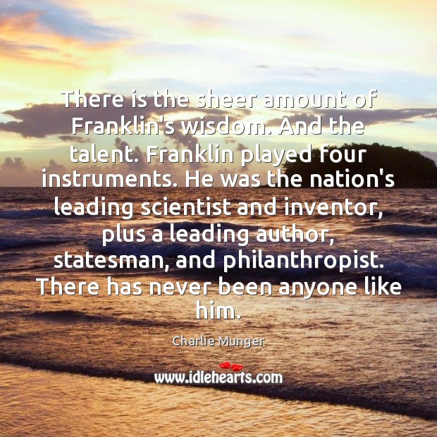 There is the sheer amount of Franklin’s wisdom. And the talent. Franklin Charlie Munger Picture Quote