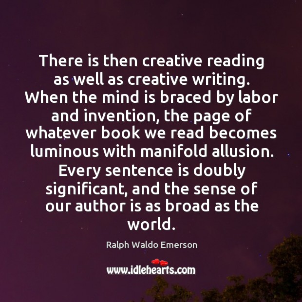 There is then creative reading as well as creative writing. When the Image