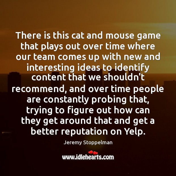 There is this cat and mouse game that plays out over time Image