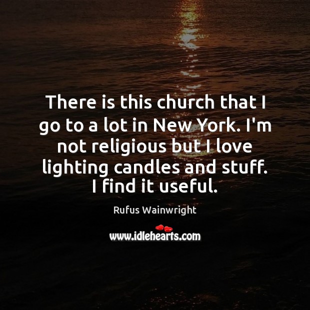 There is this church that I go to a lot in New Rufus Wainwright Picture Quote