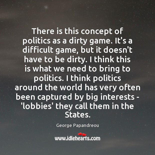 There is this concept of politics as a dirty game. It’s a George Papandreou Picture Quote