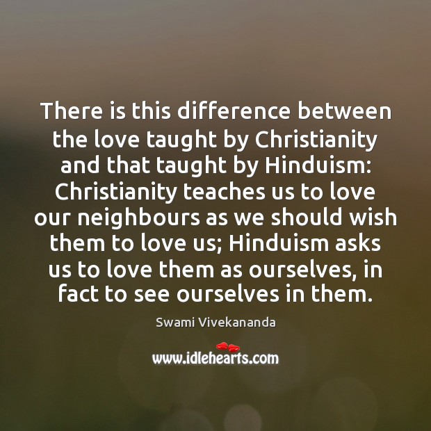 There is this difference between the love taught by Christianity and that Swami Vivekananda Picture Quote