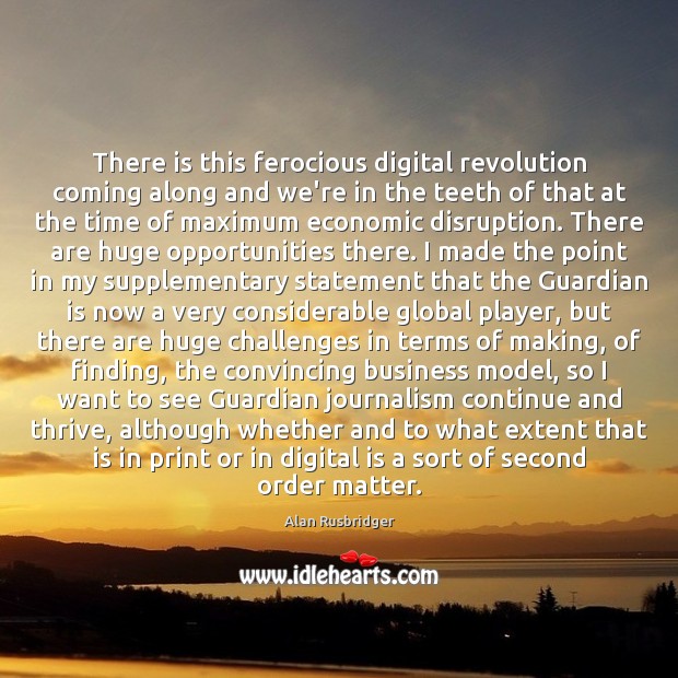 There is this ferocious digital revolution coming along and we’re in the Image