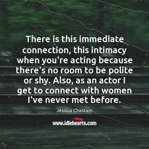 There is this immediate connection, this intimacy when you’re acting because there’s Image