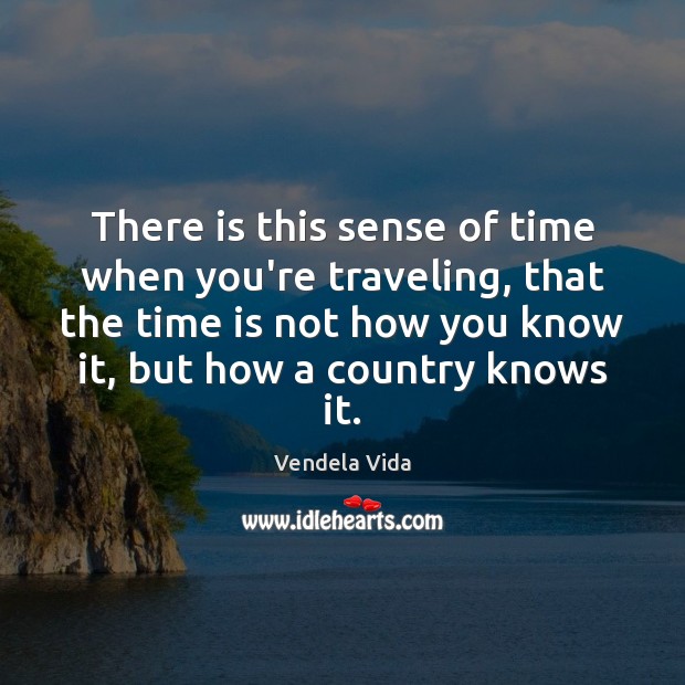 There is this sense of time when you’re traveling, that the time Image