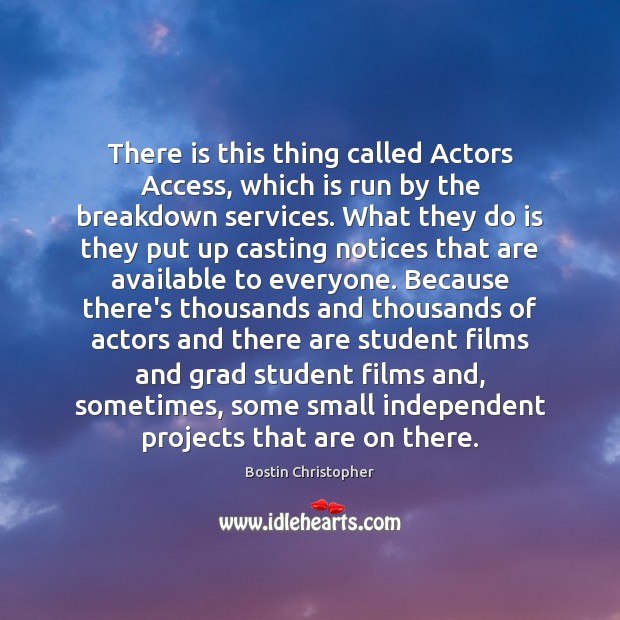 There is this thing called Actors Access, which is run by the Bostin Christopher Picture Quote