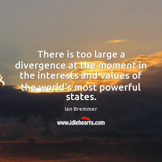 There is too large a divergence at the moment in the interests Ian Bremmer Picture Quote