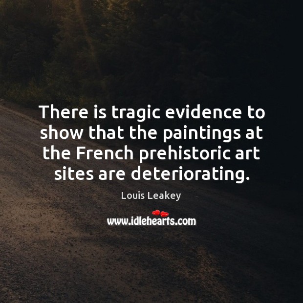 There is tragic evidence to show that the paintings at the French Louis Leakey Picture Quote